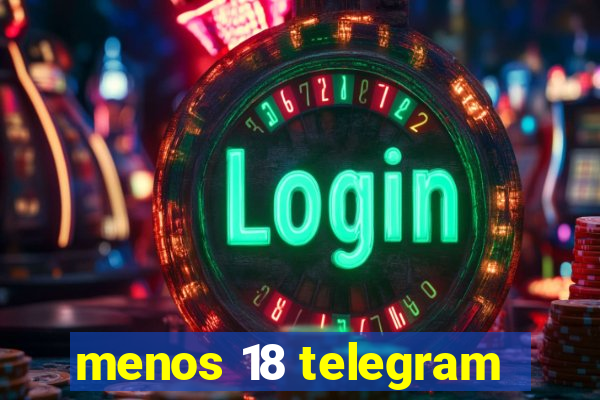 menos 18 telegram