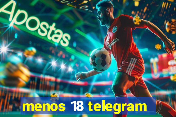 menos 18 telegram