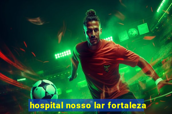 hospital nosso lar fortaleza