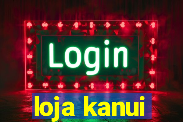 loja kanui