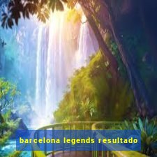 barcelona legends resultado