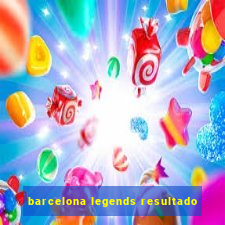 barcelona legends resultado