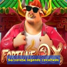 barcelona legends resultado