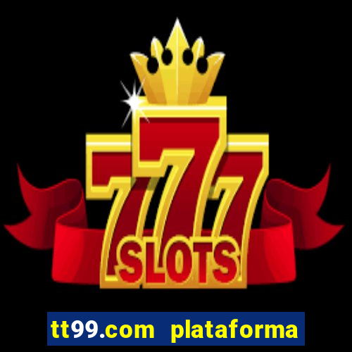 tt99.com plataforma de jogos