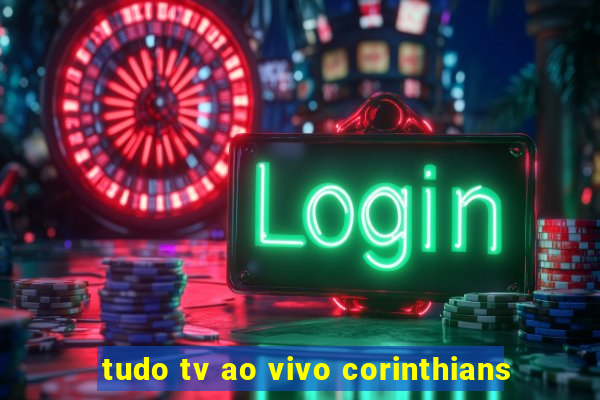 tudo tv ao vivo corinthians