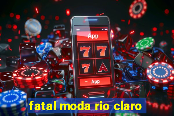 fatal moda rio claro