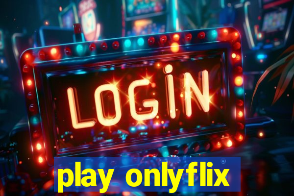 play onlyflix