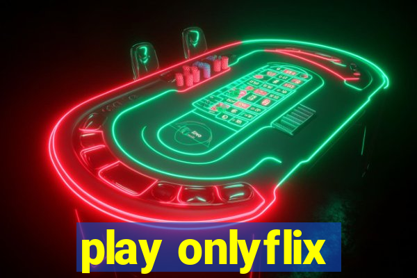 play onlyflix