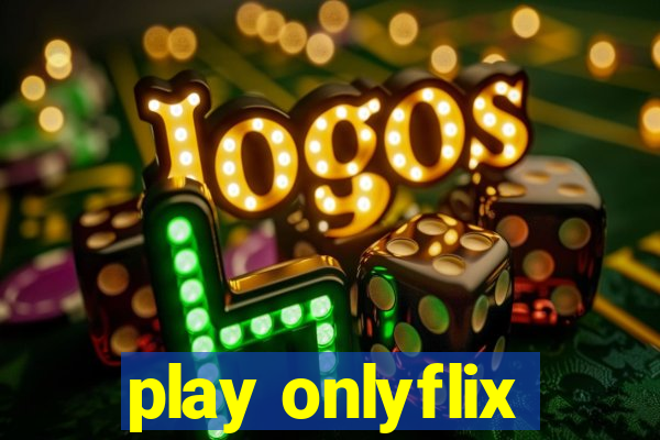 play onlyflix