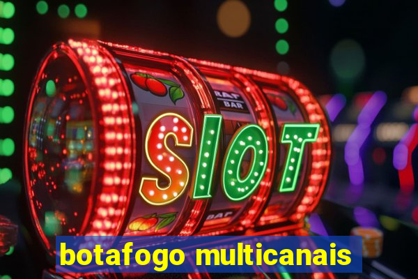 botafogo multicanais