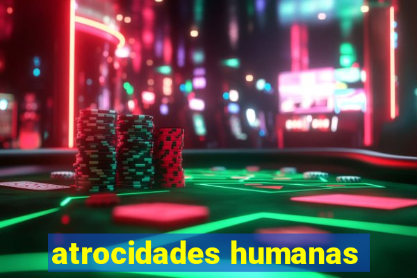 atrocidades humanas