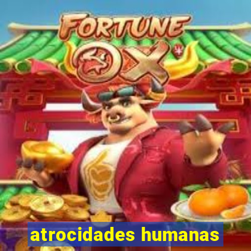 atrocidades humanas