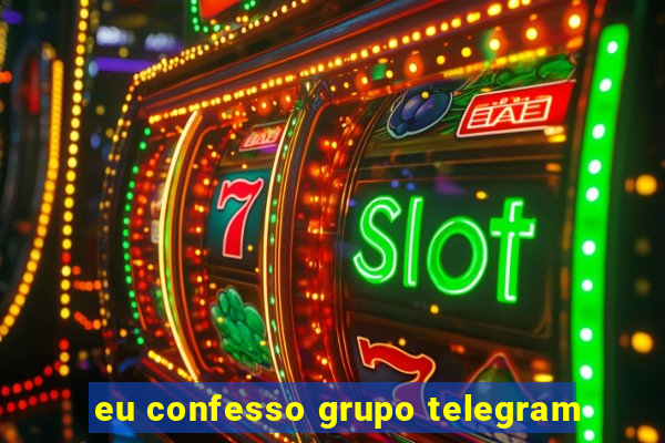 eu confesso grupo telegram