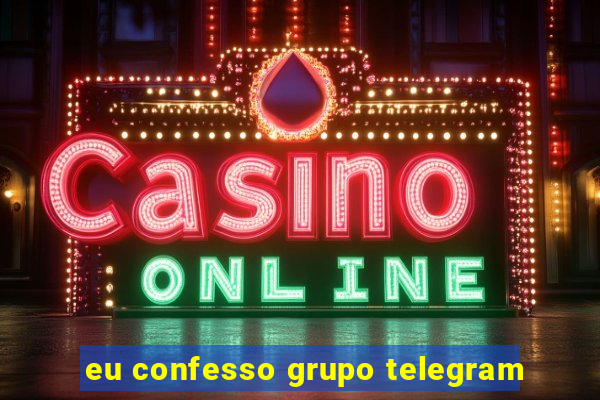 eu confesso grupo telegram