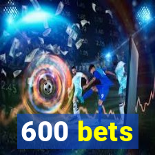 600 bets