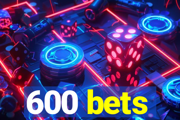 600 bets