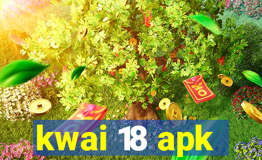 kwai 18 apk