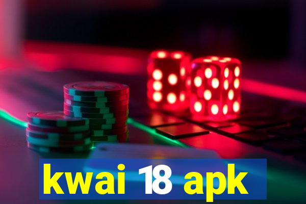 kwai 18 apk