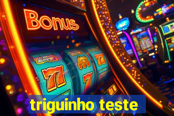 triguinho teste