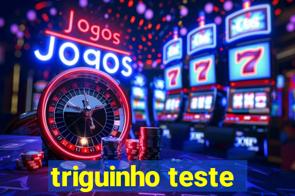 triguinho teste