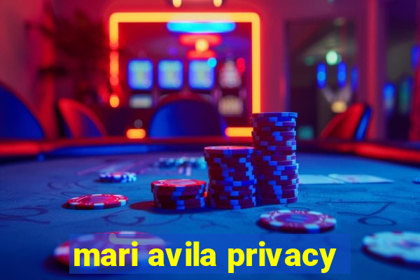 mari avila privacy