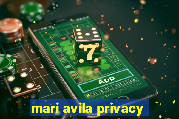 mari avila privacy