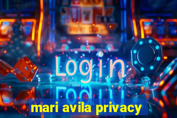 mari avila privacy