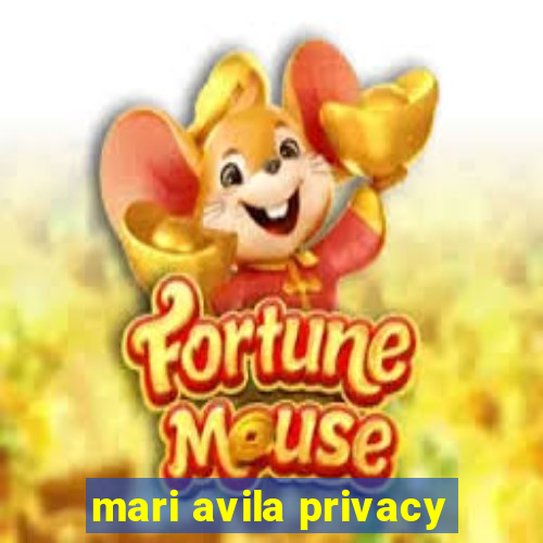 mari avila privacy