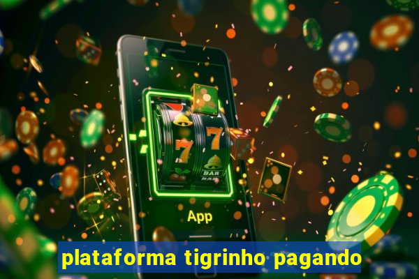 plataforma tigrinho pagando