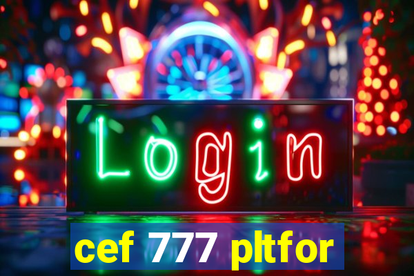 cef 777 pltfor