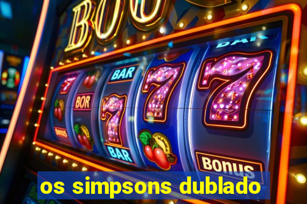 os simpsons dublado