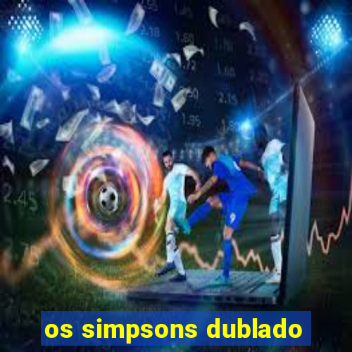 os simpsons dublado