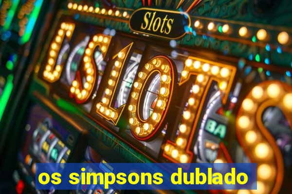 os simpsons dublado