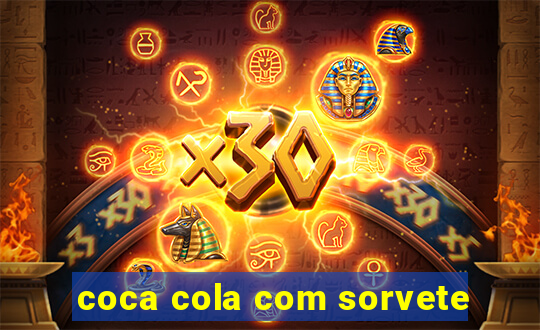 coca cola com sorvete