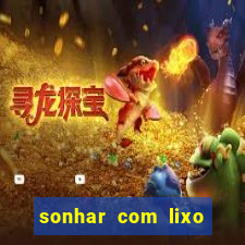 sonhar com lixo jogo do bicho