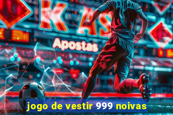 jogo de vestir 999 noivas