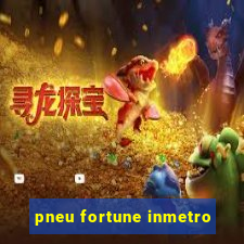 pneu fortune inmetro