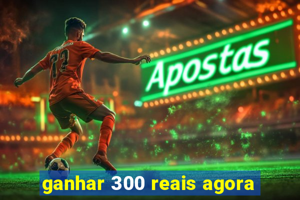 ganhar 300 reais agora