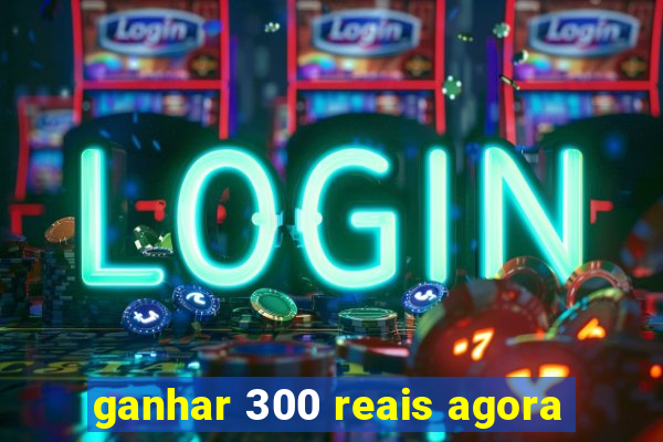 ganhar 300 reais agora