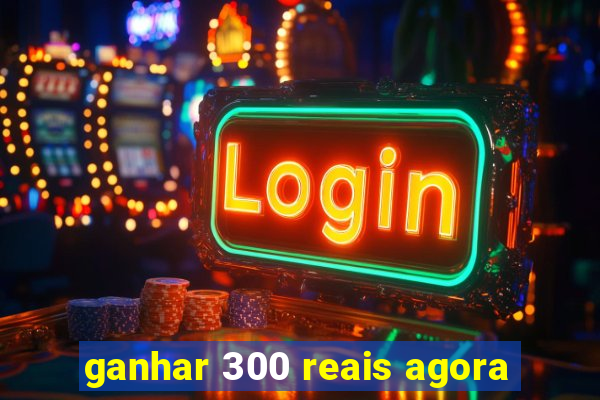 ganhar 300 reais agora