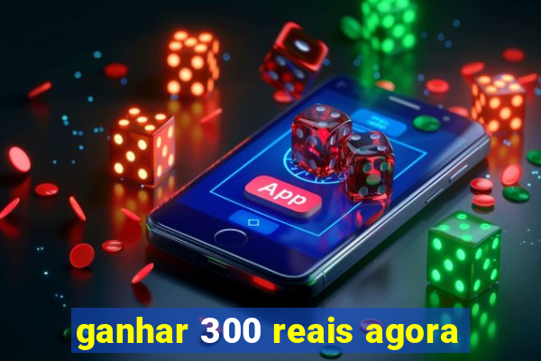 ganhar 300 reais agora