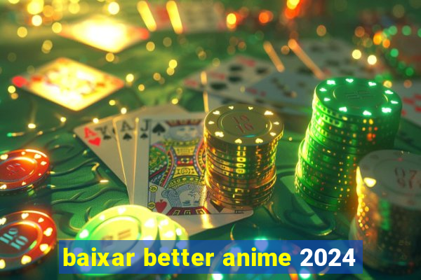 baixar better anime 2024