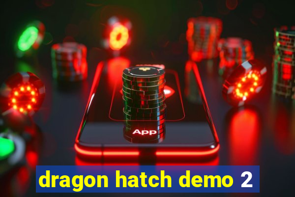 dragon hatch demo 2