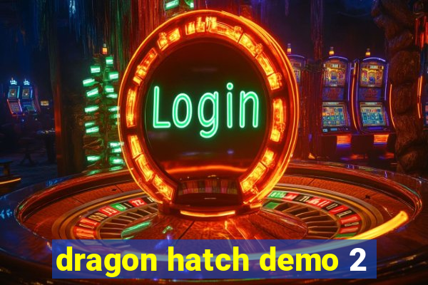 dragon hatch demo 2