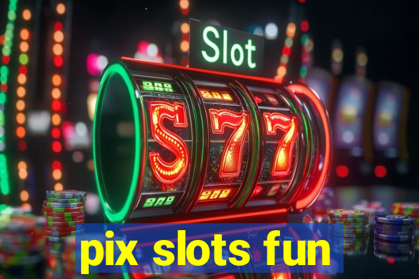 pix slots fun