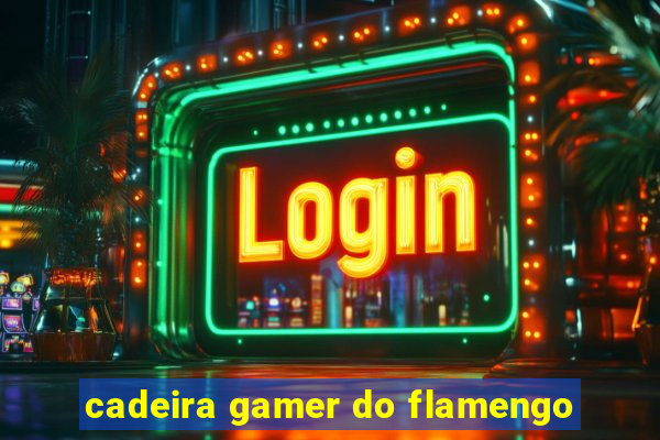 cadeira gamer do flamengo