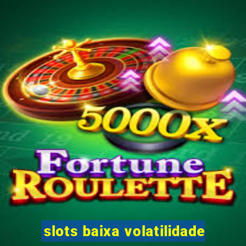 slots baixa volatilidade