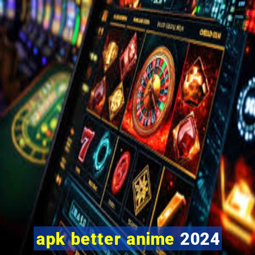 apk better anime 2024