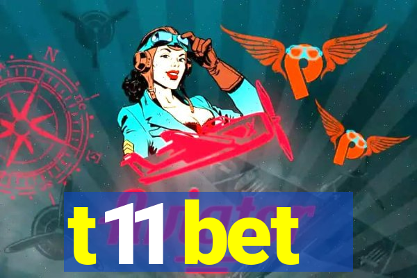 t11 bet