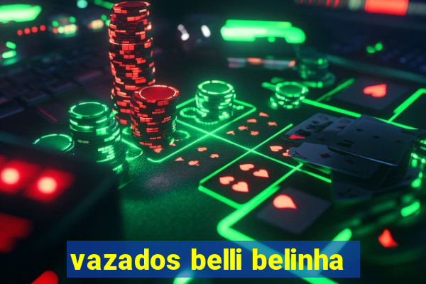 vazados belli belinha